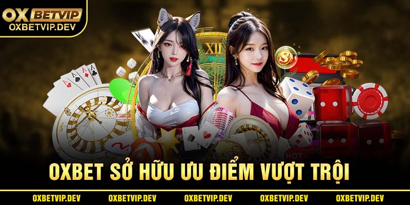 Đánh giá ưu điểm nhà cái Oxbet